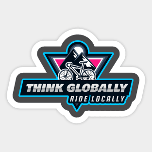 Think Globally ride locally for bike lover support local business Sticker